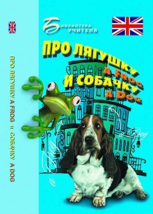 Про лягушку A FROG и собачку A DOG: пособие по английскому языку для дошкольников и мл. школьников - обложка книги