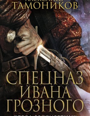 Спецназ Ивана Грозного 1. Отряд бессмертных - Александр Тамоников - обложка книги