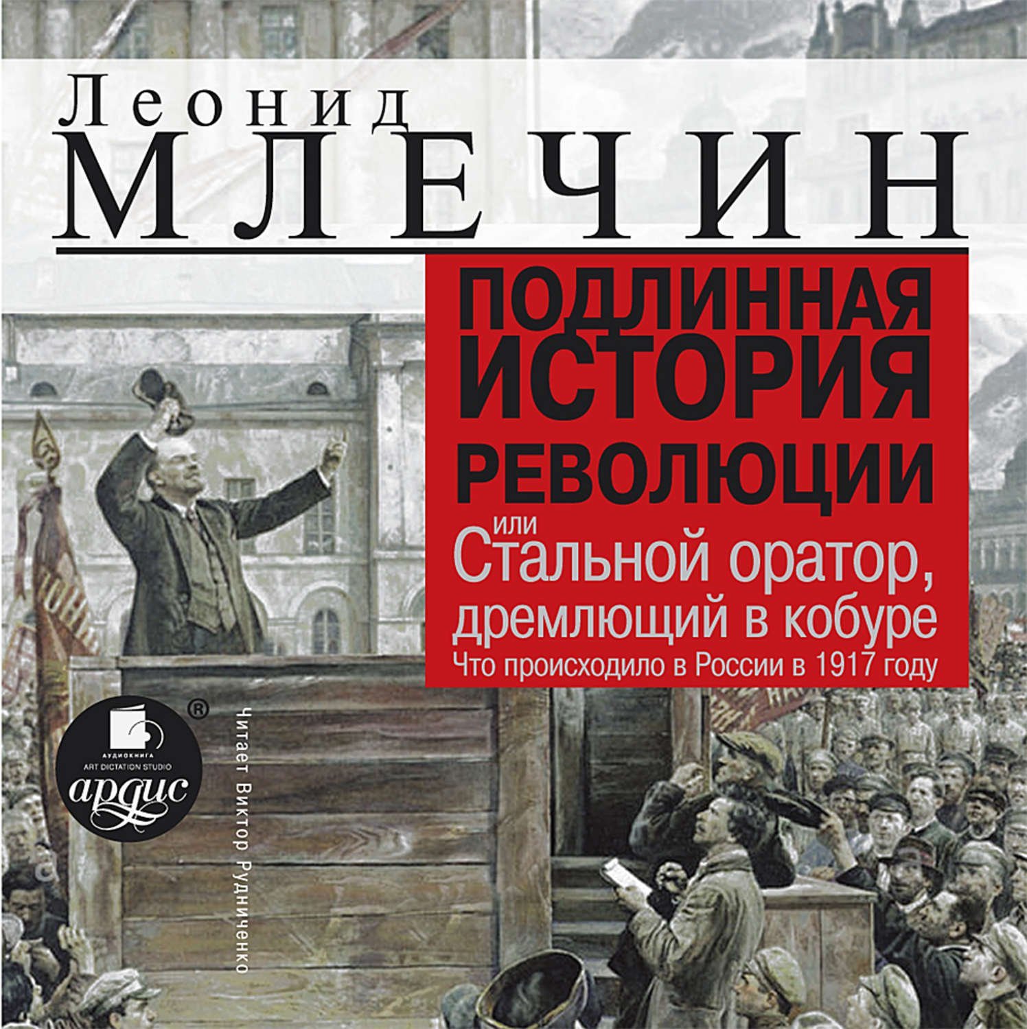 Подлинная история революции, или Стальной оратор, дремлющий в кобуре. Что происходило в России в 1917 году - обложка книги