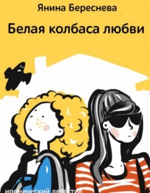 Белая колбаса любви - Янина Береснева - обложка книги
