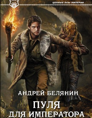 Цепные псы Империи 2. Пуля для императора - Андрей Белянин - обложка книги