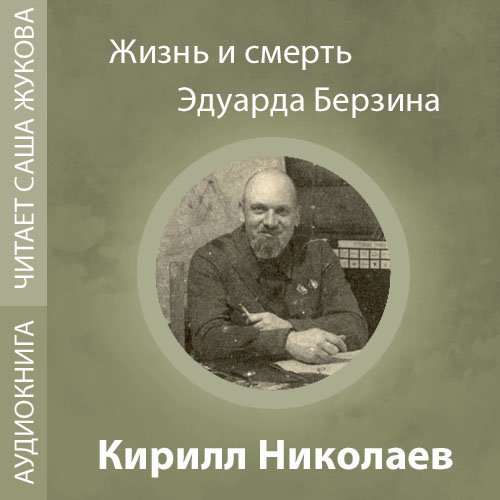 Николаев Кирилл - Жизнь и смерть Эдуарда Берзина: Документальное повествование
