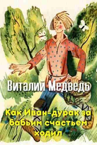 Виталий Медведь - Как Иван-дурак за бабьим счастьем ходил